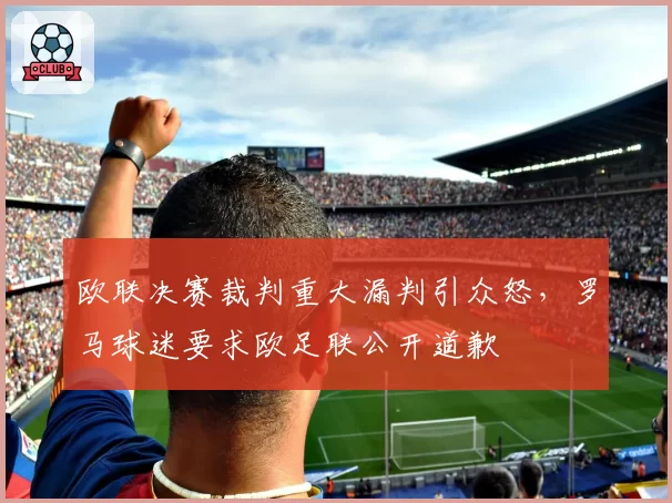 欧联决赛裁判重大漏判引众怒，罗马球迷要求欧足联公开道歉